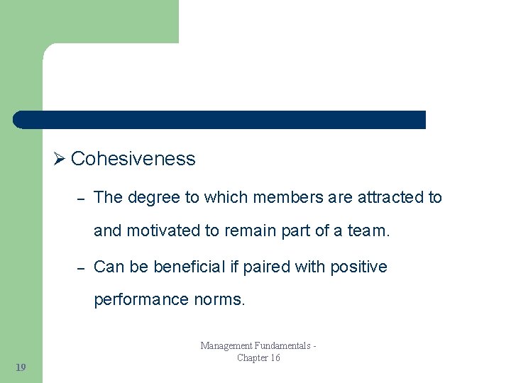 Ø Cohesiveness – The degree to which members are attracted to and motivated to