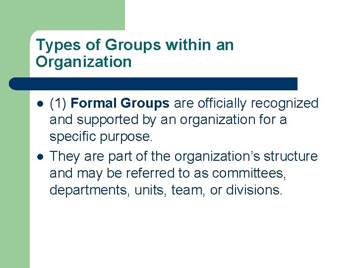 Types of Groups within an Organization l l (1) Formal Groups are officially recognized
