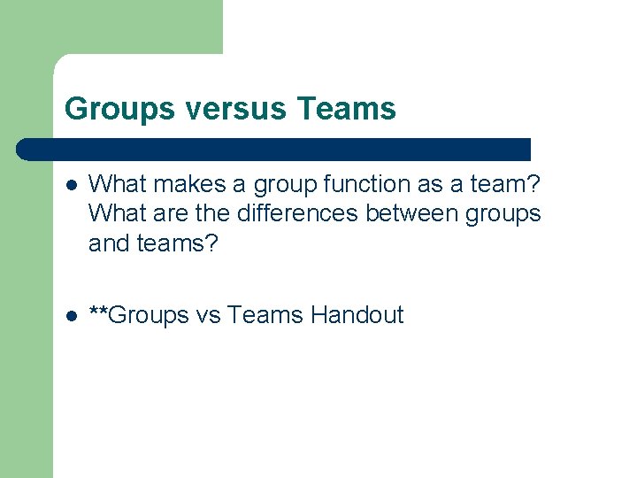 Groups versus Teams l What makes a group function as a team? What are