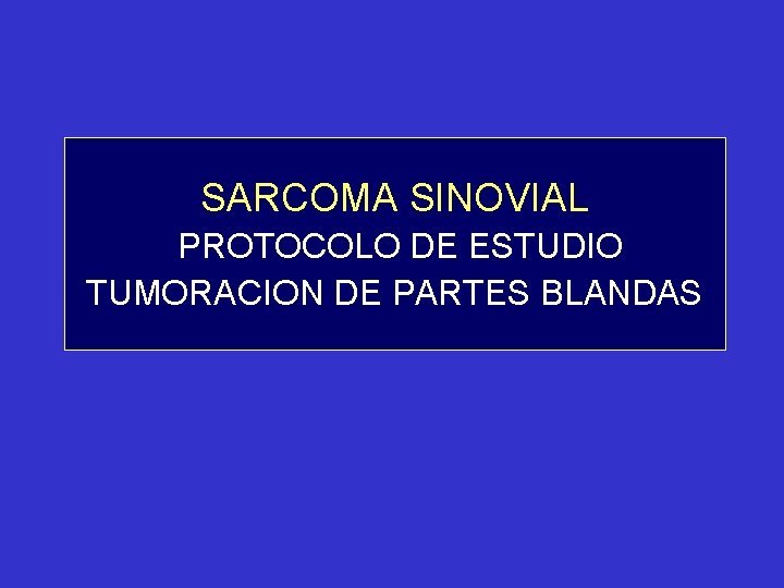 SARCOMA SINOVIAL PROTOCOLO DE ESTUDIO TUMORACION DE PARTES BLANDAS 