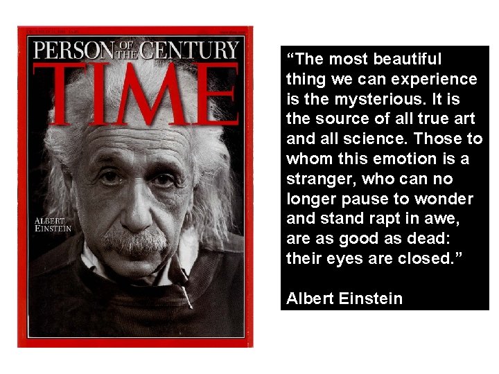 “The most beautiful thing we can experience is the mysterious. It is the source “The most beautiful thing we can experience is the mysterious. It is the source