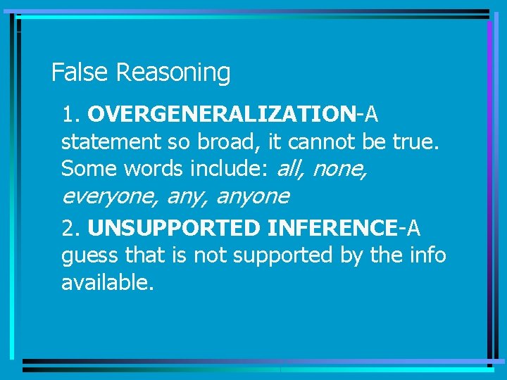 False Reasoning 1. OVERGENERALIZATION-A statement so broad, it cannot be true. Some words include: