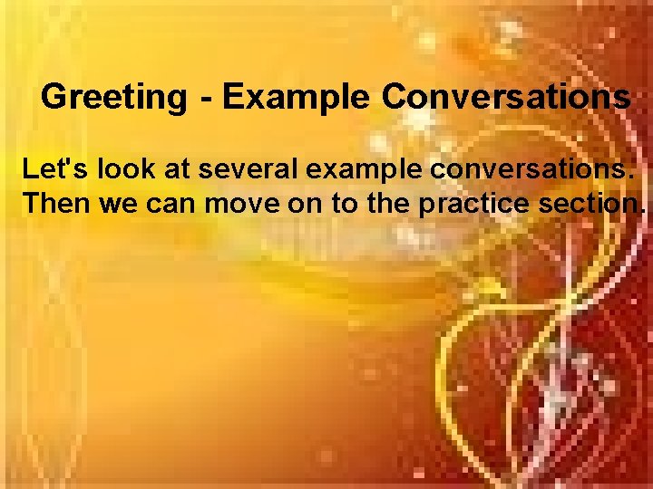 Greeting - Example Conversations Let's look at several example conversations. Then we can move