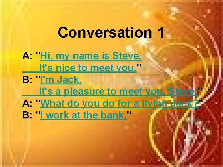 Conversation 1 A: "Hi, my name is Steve. It's nice to meet you. "