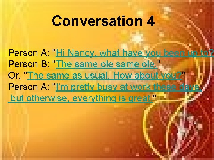 Conversation 4 Person A: "Hi Nancy, what have you been up to? " Person