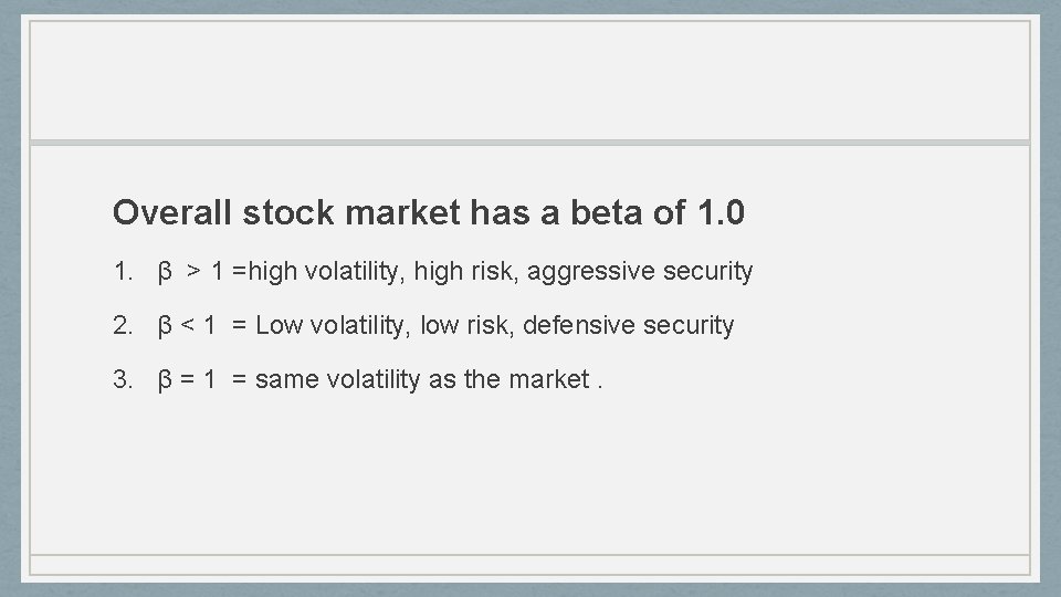 Overall stock market has a beta of 1. 0 1. β > 1 =high