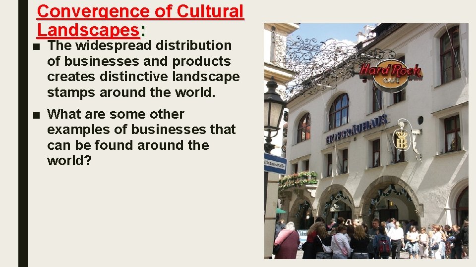Convergence of Cultural Landscapes: ■ The widespread distribution of businesses and products creates distinctive