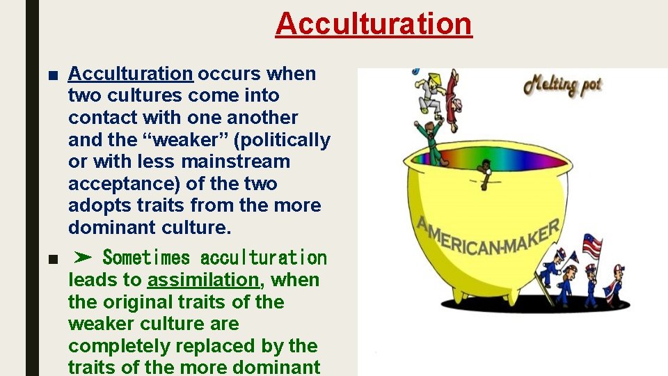  Acculturation ■ Acculturation occurs when two cultures come into contact with one another