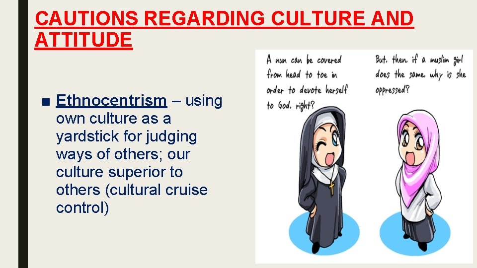 CAUTIONS REGARDING CULTURE AND ATTITUDE ■ Ethnocentrism – using own culture as a yardstick