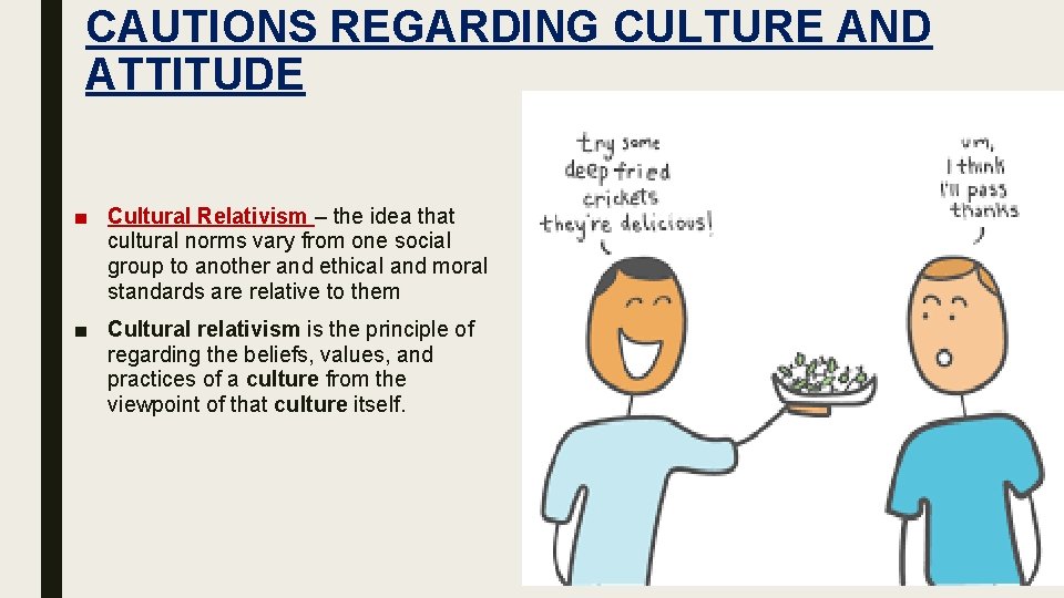 CAUTIONS REGARDING CULTURE AND ATTITUDE ■ Cultural Relativism – the idea that cultural norms