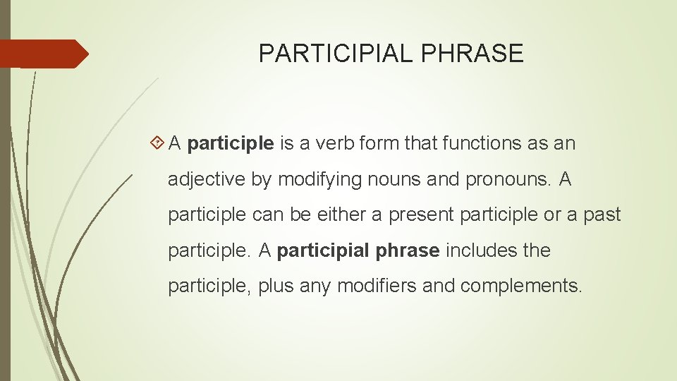 PARTICIPIAL PHRASE A participle is a verb form that functions as an adjective by