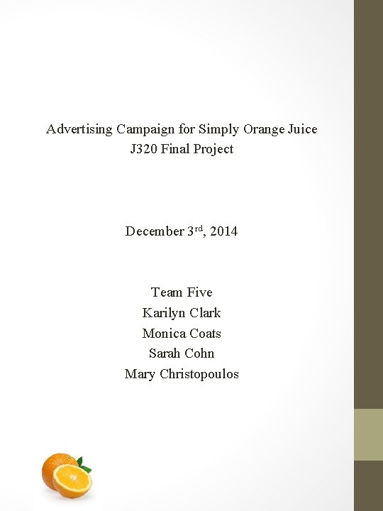Advertising Campaign for Simply Orange Juice J 320 Final Project December 3 rd, 2014 Advertising Campaign for Simply Orange Juice J 320 Final Project December 3 rd, 2014