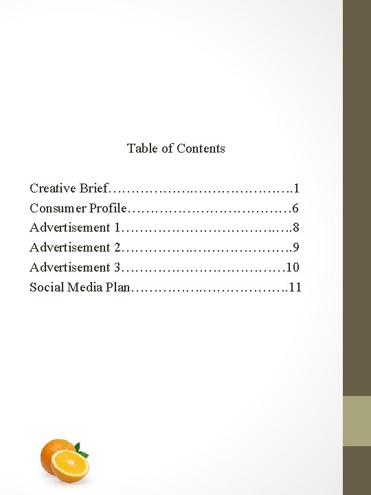 Table of Contents Creative Brief…………………. 1 Consumer Profile……………… 6 Advertisement 1………………. …. 8 Advertisement Table of Contents Creative Brief…………………. 1 Consumer Profile……………… 6 Advertisement 1………………. …. 8 Advertisement