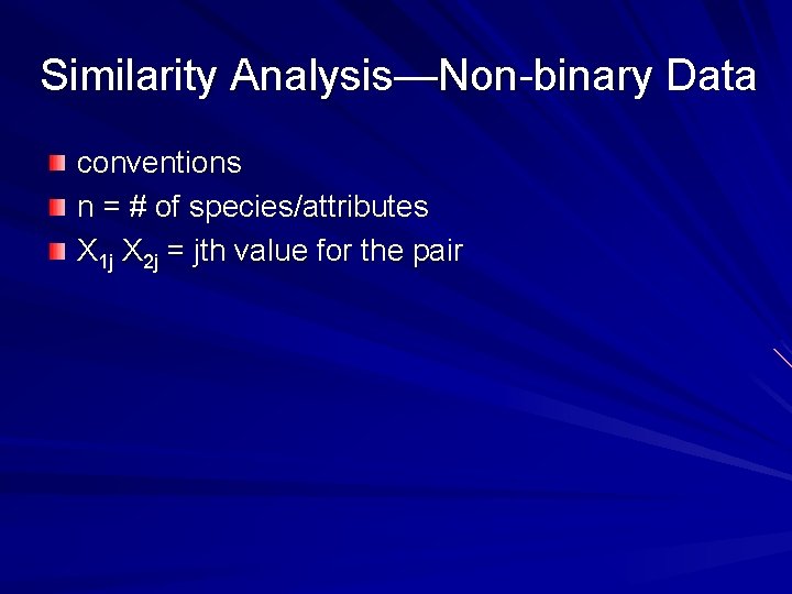 Similarity Analysis—Non-binary Data conventions n = # of species/attributes X 1 j X 2