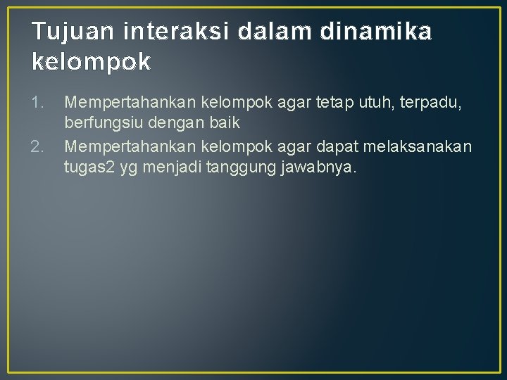 Tujuan interaksi dalam dinamika kelompok 1. 2. Mempertahankan kelompok agar tetap utuh, terpadu, berfungsiu
