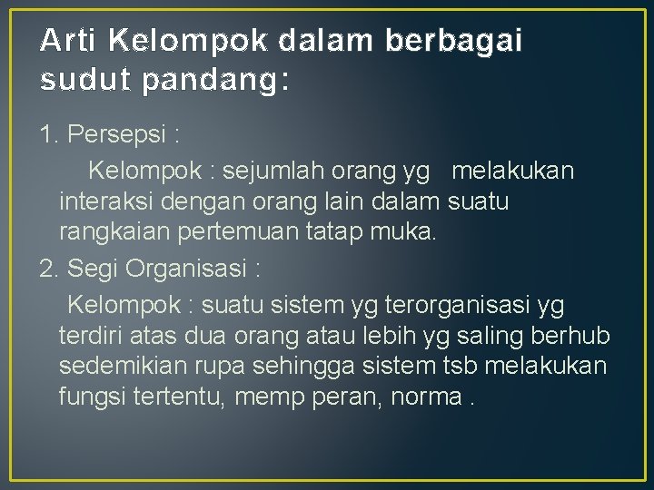 Arti Kelompok dalam berbagai sudut pandang: 1. Persepsi : Kelompok : sejumlah orang yg