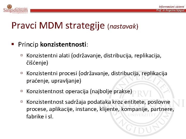 Informacioni sistemi Prof. dr Angelina Njeguš Pravci MDM strategije (nastavak) § Princip konzistentnosti: ú