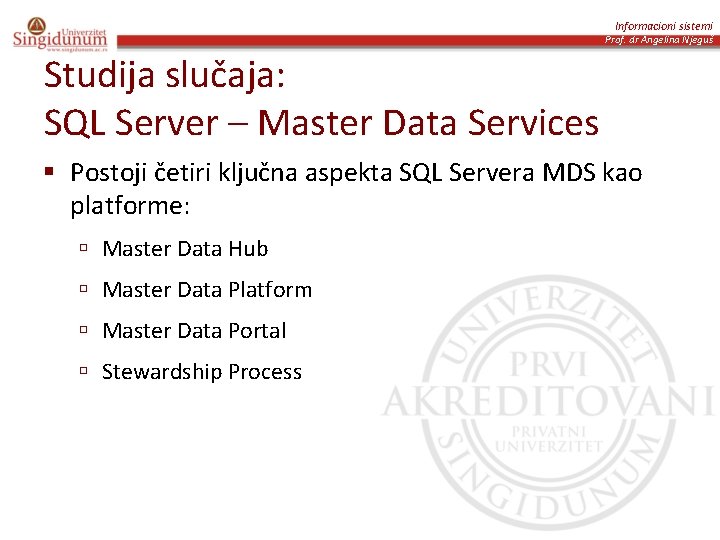 Informacioni sistemi Prof. dr Angelina Njeguš Studija slučaja: SQL Server – Master Data Services