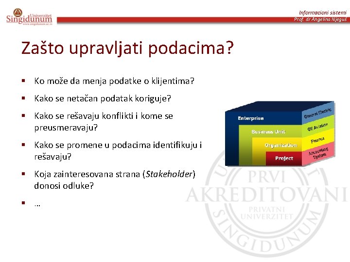Informacioni sistemi Prof. dr Angelina Njeguš Zašto upravljati podacima? § Ko može da menja Informacioni sistemi Prof. dr Angelina Njeguš Zašto upravljati podacima? § Ko može da menja