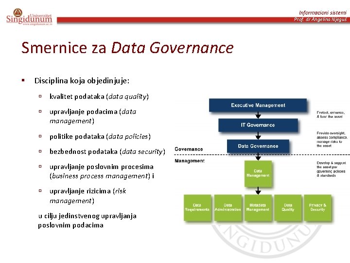 Informacioni sistemi Prof. dr Angelina Njeguš Smernice za Data Governance § Disciplina koja objedinjuje: