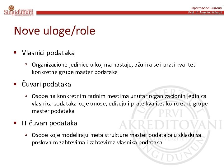 Informacioni sistemi Prof. dr Angelina Njeguš Nove uloge/role § Vlasnici podataka ú Organizacione jedinice Informacioni sistemi Prof. dr Angelina Njeguš Nove uloge/role § Vlasnici podataka ú Organizacione jedinice