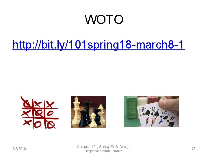 WOTO http: //bit. ly/101 spring 18 -march 8 -1 3/8/2018 Compsci 101, Spring 2018,