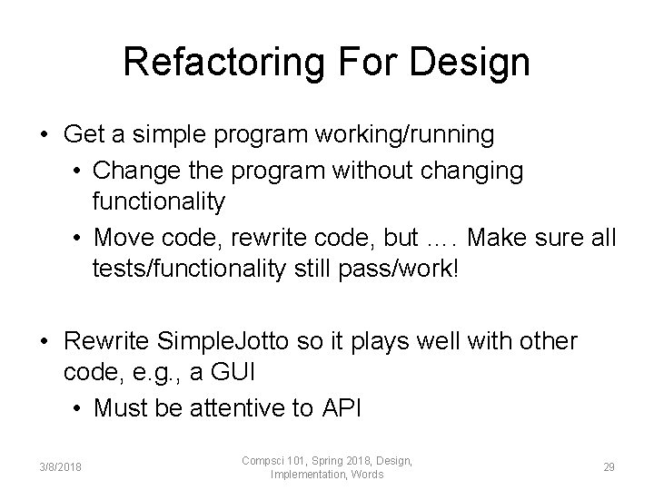 Refactoring For Design • Get a simple program working/running • Change the program without