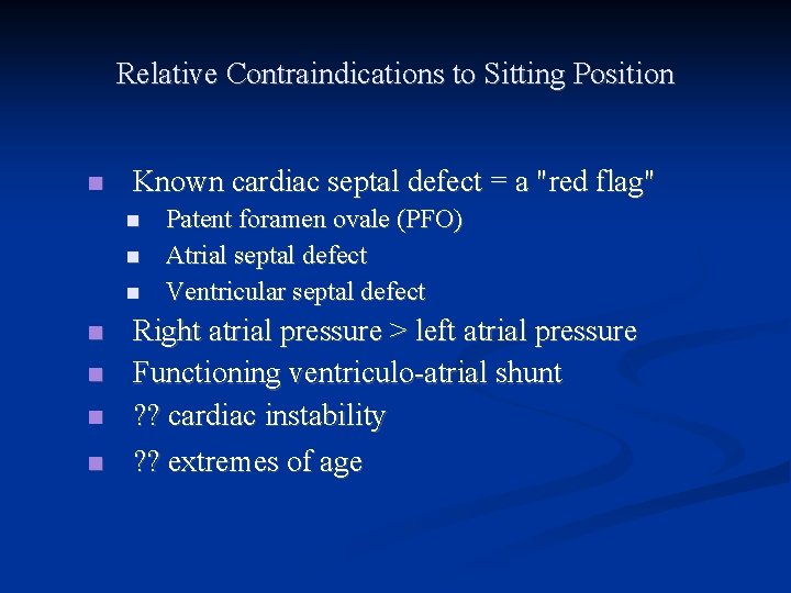 Relative Contraindications to Sitting Position Known cardiac septal defect = a "red flag" Patent