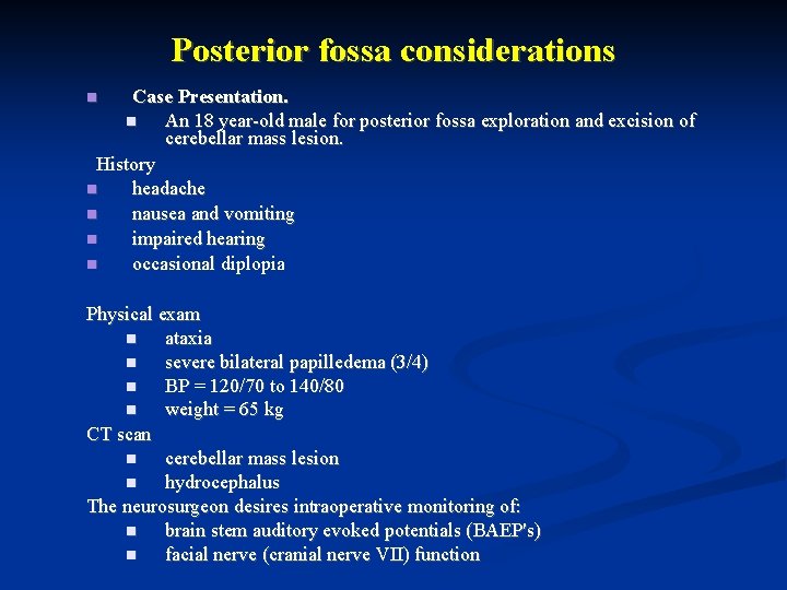 Posterior fossa considerations Case Presentation. An 18 year-old male for posterior fossa exploration and
