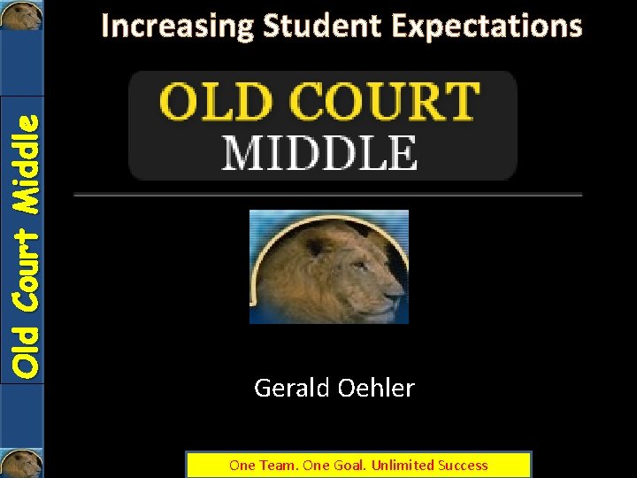 Old Court Middle Increasing Student Expectations Gerald Oehler One Team. One Goal. Unlimited Success