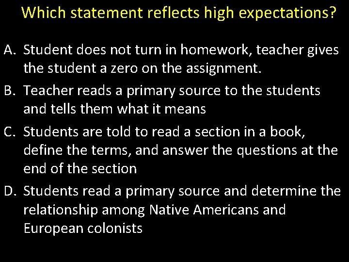 Which statement reflects high expectations? A. Student does not turn in homework, teacher gives