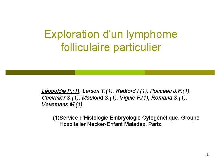 Exploration d'un lymphome folliculaire particulier Léopoldie P. (1), Larson T. (1), Radford I. (1),