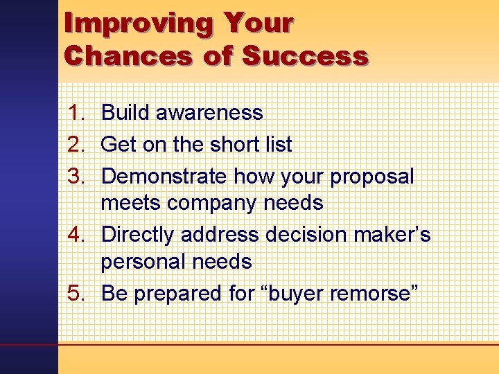 Improving Your Chances of Success 1. Build awareness 2. Get on the short list