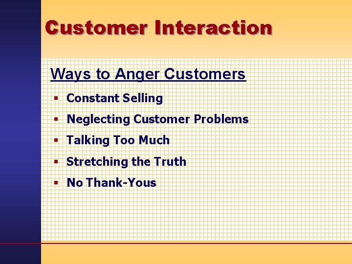 Customer Interaction Ways to Anger Customers § Constant Selling § Neglecting Customer Problems §