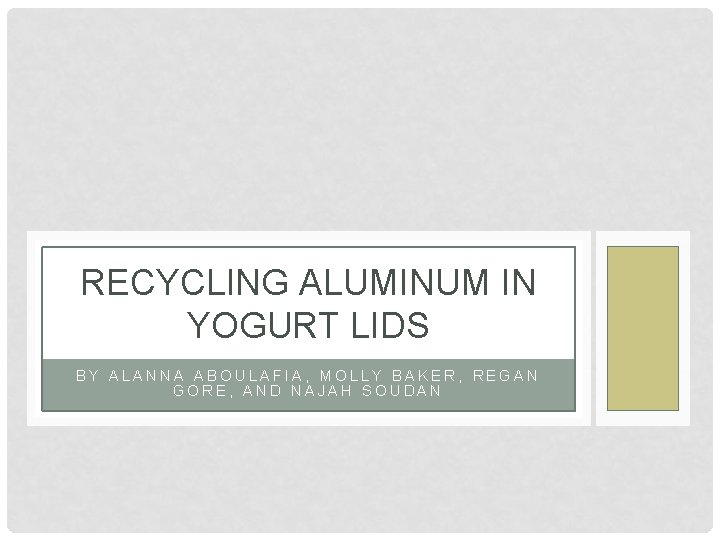 RECYCLING ALUMINUM IN YOGURT LIDS BY ALANNA ABOULAFIA