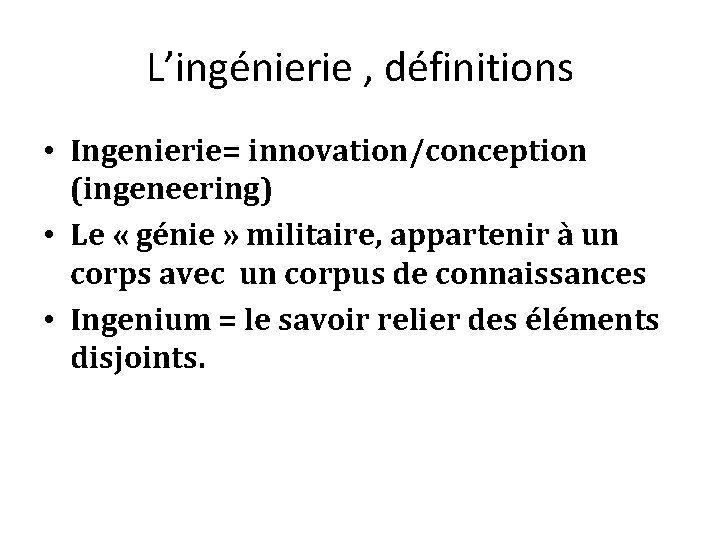 L’ingénierie , définitions • Ingenierie= innovation/conception (ingeneering) • Le « génie » militaire, appartenir