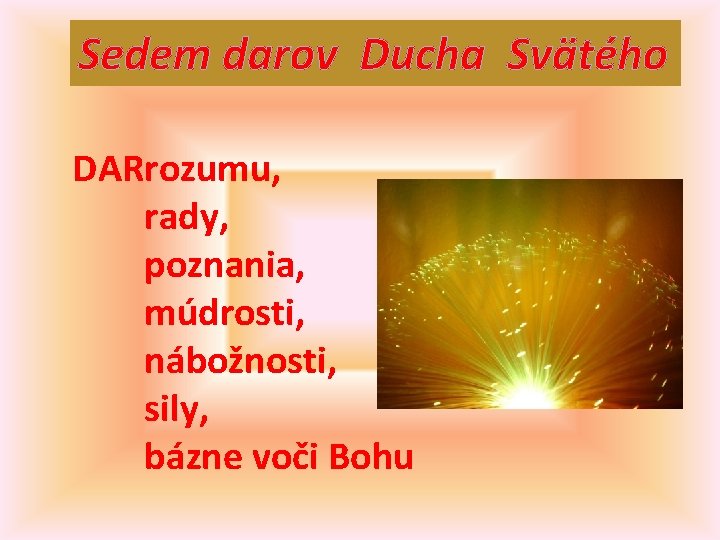 Sedem darov Ducha Svätého DARrozumu, rady, poznania, múdrosti, nábožnosti, sily, bázne voči Bohu 