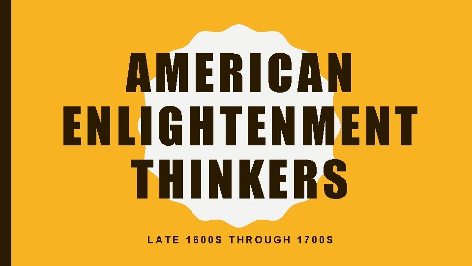 AMERICAN ENLIGHTENMENT THINKERS LATE 1600 S THROUGH 1700 S 