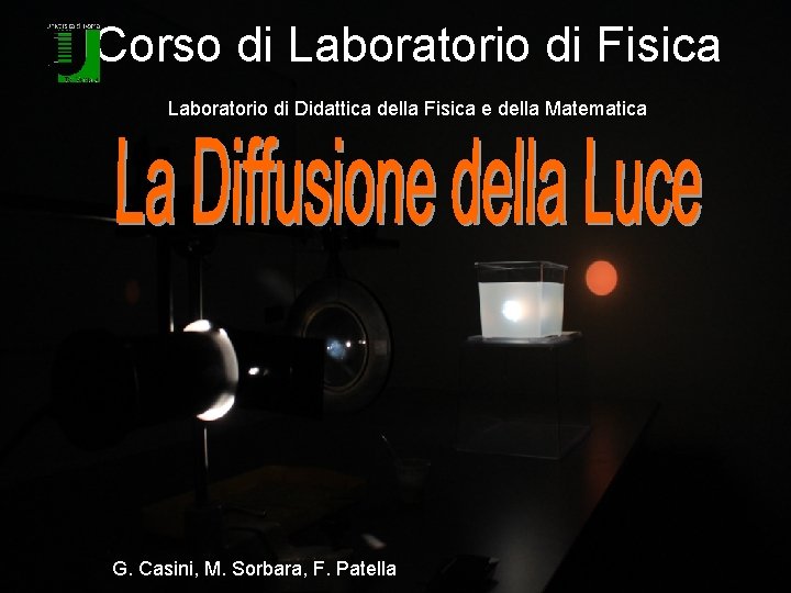 Corso di Laboratorio di Fisica Laboratorio di Didattica della Fisica e della Matematica G.