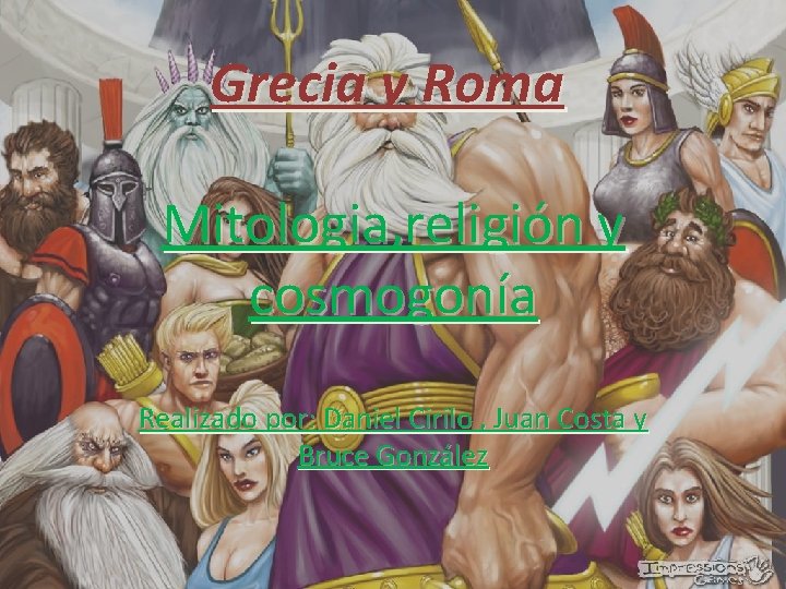 Grecia y Roma Mitologia, religión y cosmogonía Realizado por: Daniel Cirilo , Juan Costa