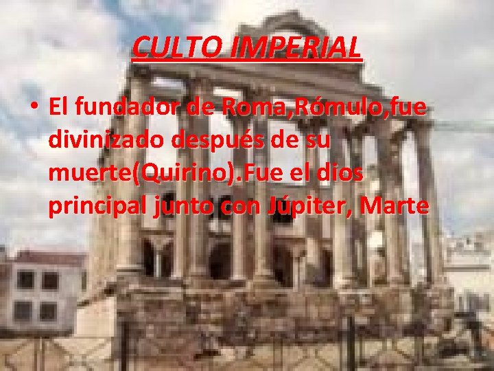 CULTO IMPERIAL • El fundador de Roma, Rómulo, fue divinizado después de su muerte(Quirino).