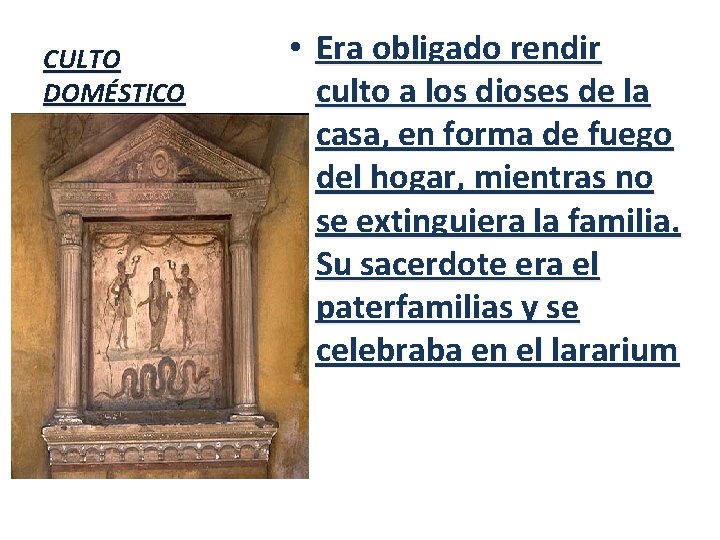 CULTO DOMÉSTICO • Era obligado rendir culto a los dioses de la casa, en