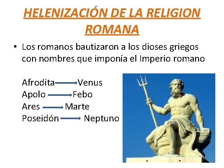 HELENIZACIÓN DE LA RELIGION ROMANA • Los romanos bautizaron a los dioses griegos con