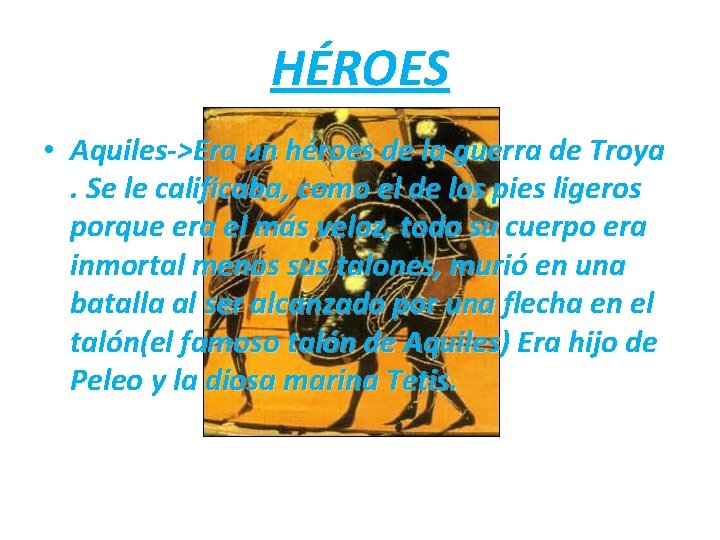 HÉROES • Aquiles->Era un héroes de la guerra de Troya. Se le calificaba, como