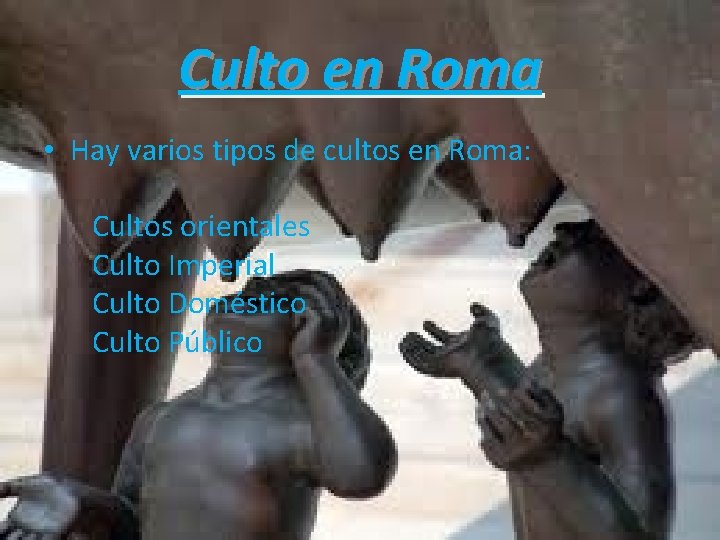Culto en Roma • Hay varios tipos de cultos en Roma: Cultos orientales Culto