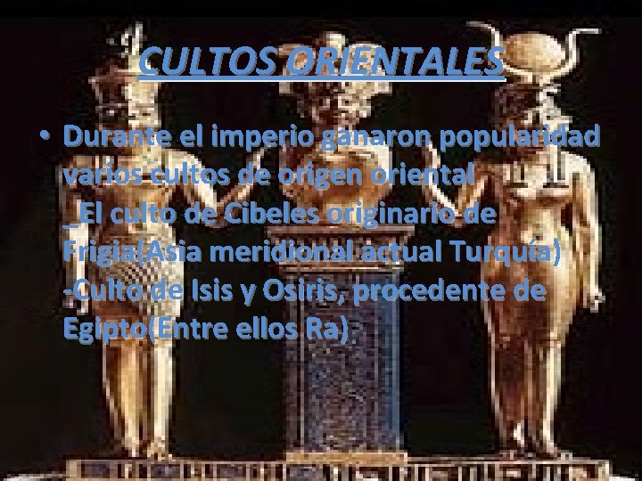 CULTOS ORIENTALES • Durante el imperio ganaron popularidad varios cultos de origen oriental _El