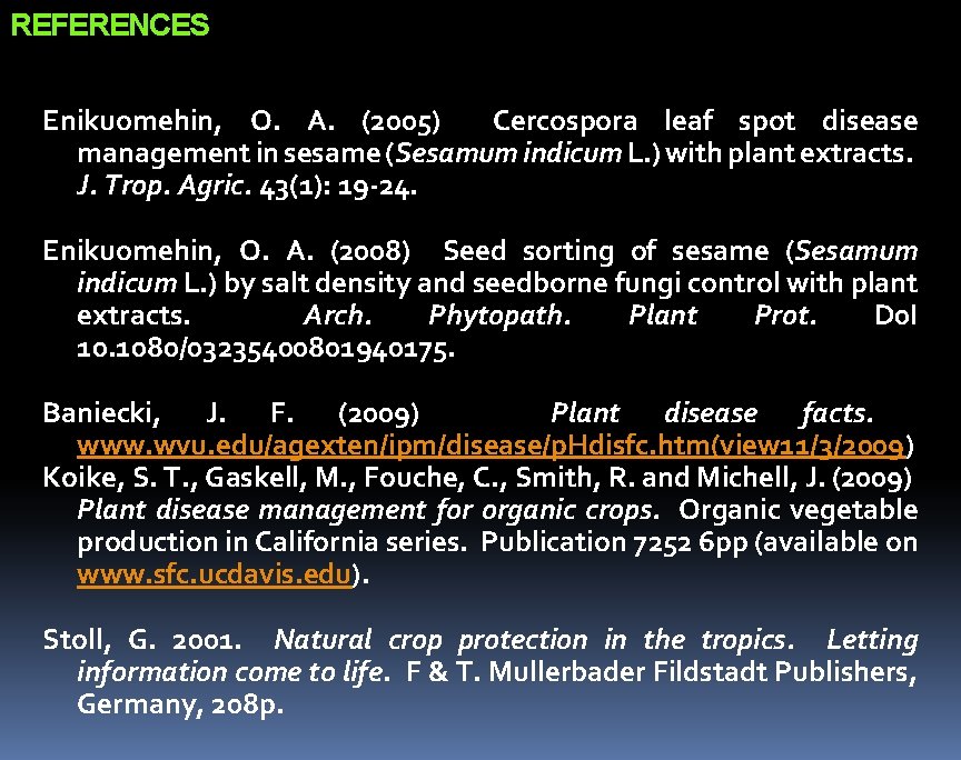 REFERENCES Enikuomehin, O. A. (2005) Cercospora leaf spot disease management in sesame (Sesamum indicum REFERENCES Enikuomehin, O. A. (2005) Cercospora leaf spot disease management in sesame (Sesamum indicum