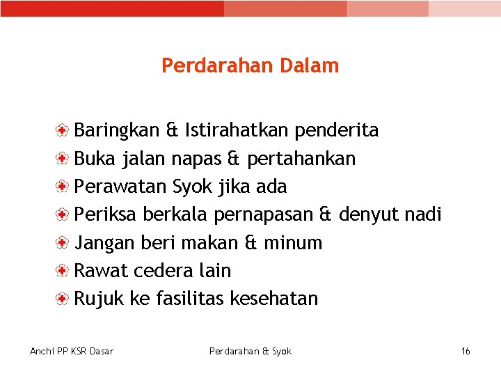 Perdarahan Dalam Baringkan & Istirahatkan penderita Buka jalan napas & pertahankan Perawatan Syok jika