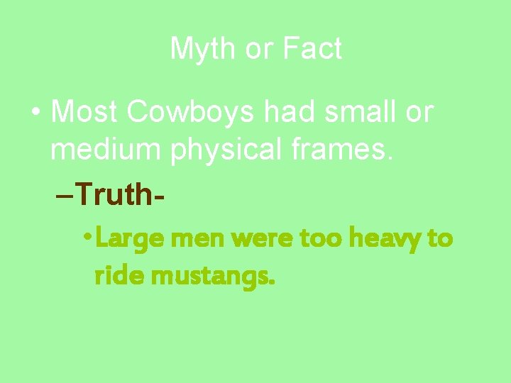 Myth or Fact • Most Cowboys had small or medium physical frames. –Truth •