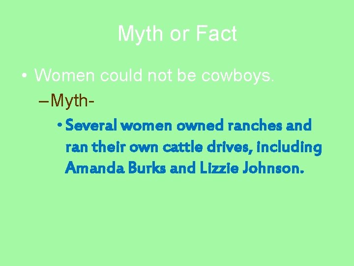 Myth or Fact • Women could not be cowboys. – Myth • Several women